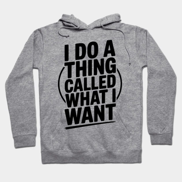 I Do a Thing Called What I Want Hoodie by Frank Ring
