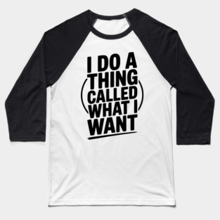 I Do a Thing Called What I Want Baseball T-Shirt