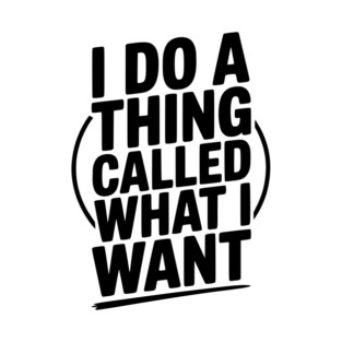 I Do a Thing Called What I Want T-Shirt
