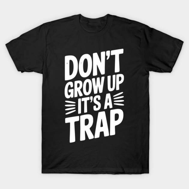 Don’t Grow Up It’s a Trap T-Shirt by Frank Ring