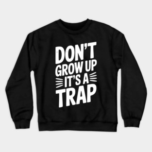 Don’t Grow Up It’s a Trap Crewneck Sweatshirt