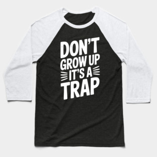 Don’t Grow Up It’s a Trap Baseball T-Shirt