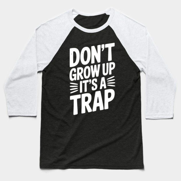 Don’t Grow Up It’s a Trap Baseball T-Shirt by Frank Ring