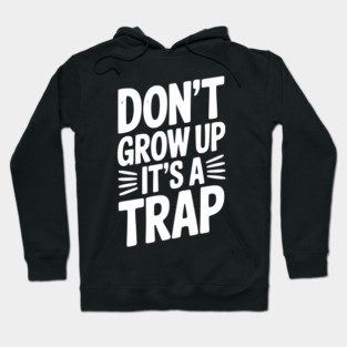 Don’t Grow Up It’s a Trap Hoodie