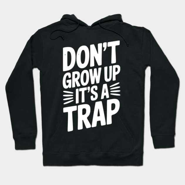 Don’t Grow Up It’s a Trap Hoodie by Frank Ring