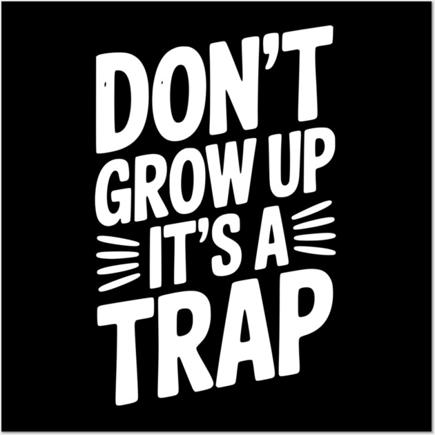 Don’t Grow Up It’s a Trap Wall Art by Frank Ring