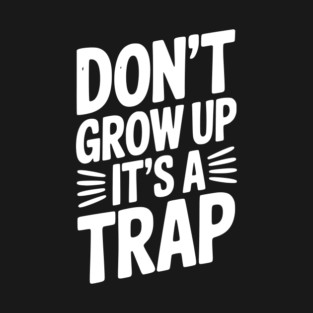 Don’t Grow Up It’s a Trap T-Shirt