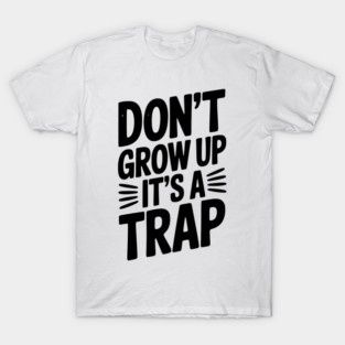Don’t Grow Up It’s a Trap T-Shirt
