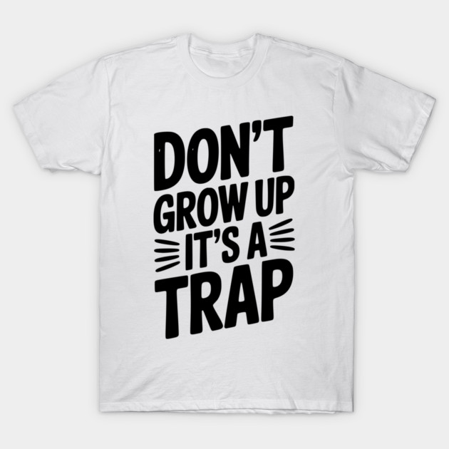 Don’t Grow Up It’s a Trap T-Shirt by Frank Ring