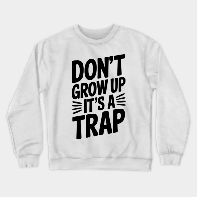 Don’t Grow Up It’s a Trap Crewneck Sweatshirt by Frank Ring