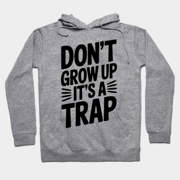 Don’t Grow Up It’s a Trap Hoodie by Frank Ring