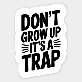 Don’t Grow Up It’s a Trap Magnet
