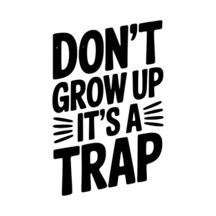 Don’t Grow Up It’s a Trap T-Shirt