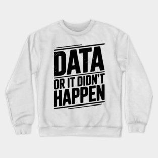 Data or It Didn’t Happen Crewneck Sweatshirt