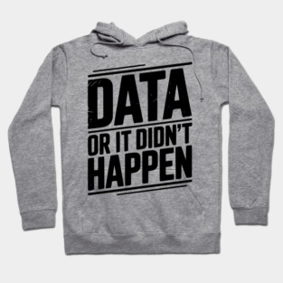 Data or It Didn’t Happen Hoodie