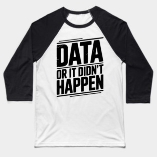 Data or It Didn’t Happen Baseball T-Shirt