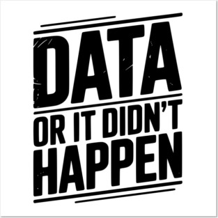 Data or It Didn’t Happen Posters and Art