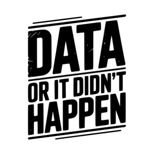 Data or It Didn’t Happen T-Shirt