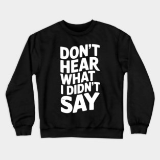 Don’t Hear What I Didn’t Say Crewneck Sweatshirt