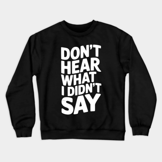 Don’t Hear What I Didn’t Say Crewneck Sweatshirt by Frank Ring