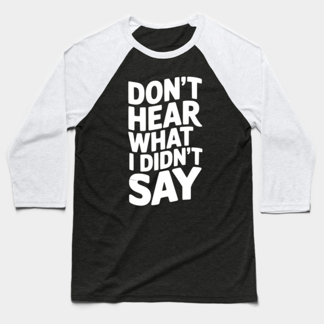 Don’t Hear What I Didn’t Say Baseball T-Shirt by Frank Ring