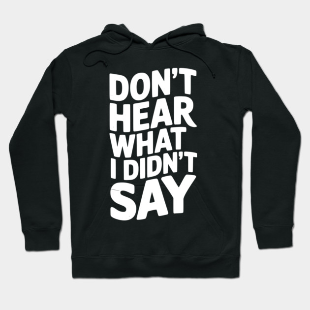 Don’t Hear What I Didn’t Say Hoodie by Frank Ring