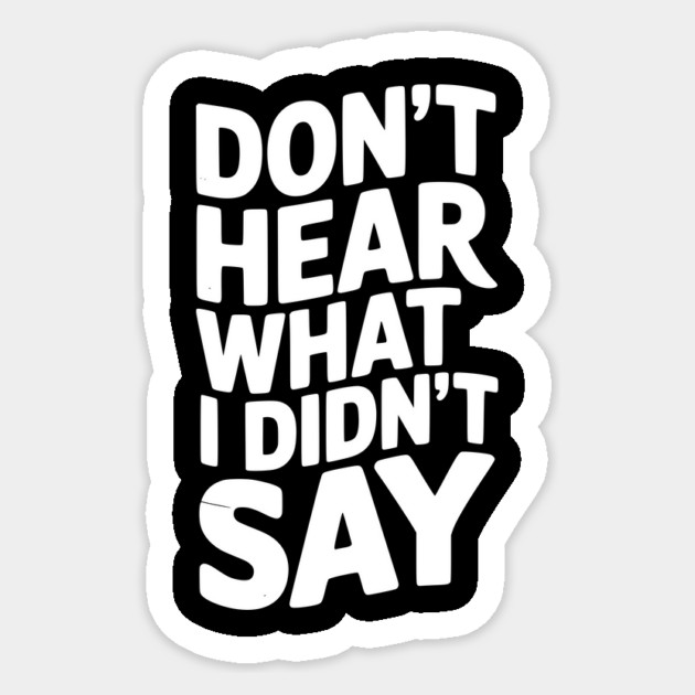 Don’t Hear What I Didn’t Say Sticker by Frank Ring