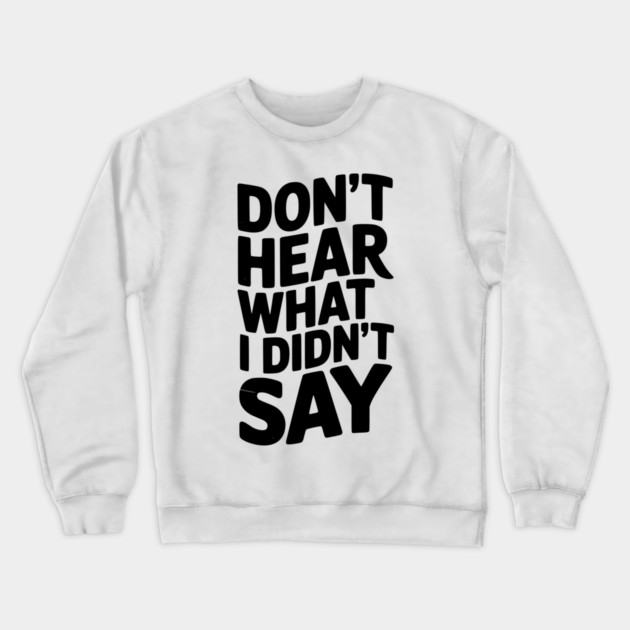 Don’t Hear What I Didn’t Say Crewneck Sweatshirt by Frank Ring