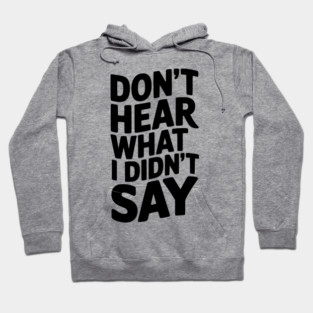 Don’t Hear What I Didn’t Say Hoodie