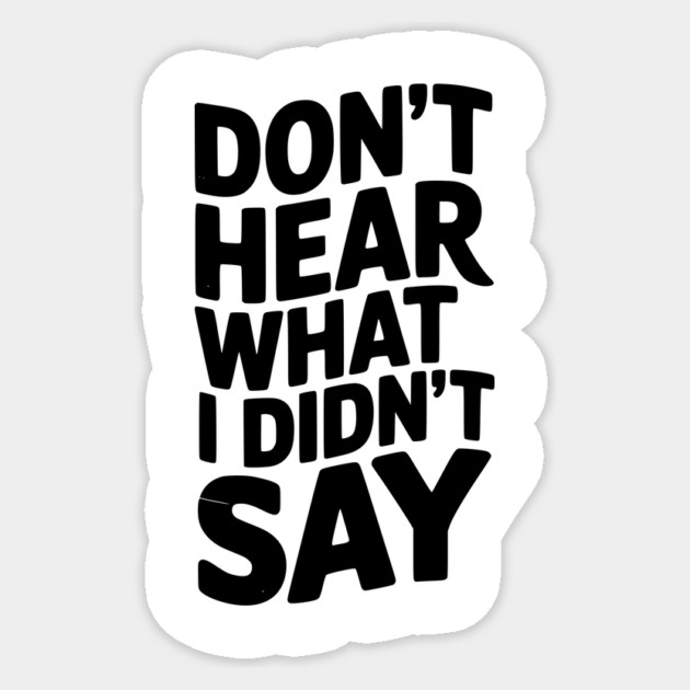 Don’t Hear What I Didn’t Say Sticker by Frank Ring