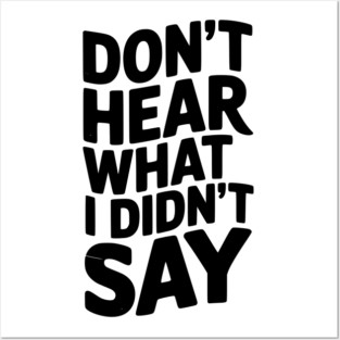Don’t Hear What I Didn’t Say Posters and Art