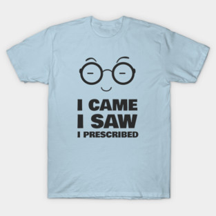 I Came, I Saw, I Prescribed - Optometry T-Shirt