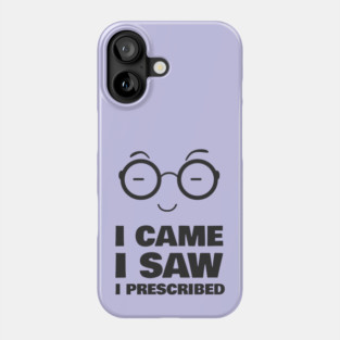 I Came, I Saw, I Prescribed - Optometry Phone Case