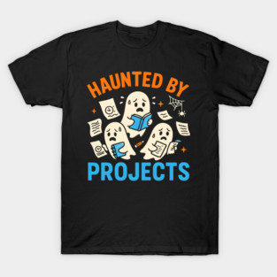 Haunted by Projects Funny Ghost Halloween Work Student Gift T-Shirt