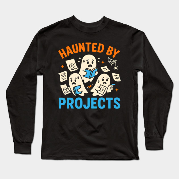 Haunted by Projects Funny Ghost Halloween Work Student Gift Long Sleeve T-Shirt by MakerMind8.2