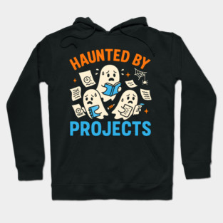Haunted by Projects Funny Ghost Halloween Work Student Gift Hoodie