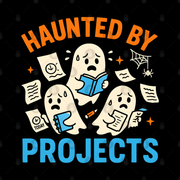 Haunted by Projects Funny Ghost Halloween Work Student Gift by MakerMind8.2