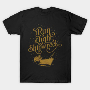 I Run a Tight Shipwreck Quote T-Shirt