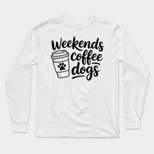 Weekends Coffee Dogs Long Sleeve T-Shirt