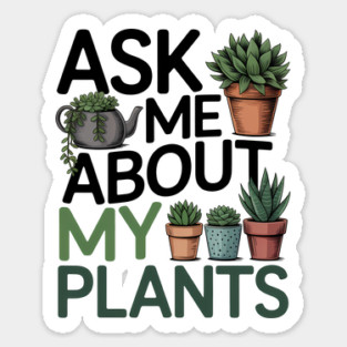 Funny Gardening Lover Quote Ask Me About My Plants Sticker