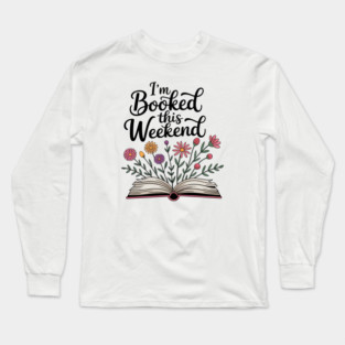 Book Lover Quote I'm Booked This Weekend Funny Long Sleeve T-Shirt