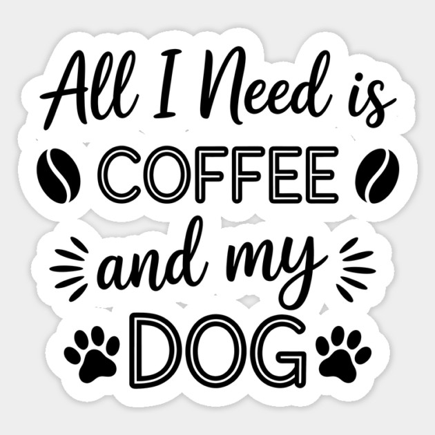 All I Need Is Coffee And My Dog Sticker by Rachel's Store 6