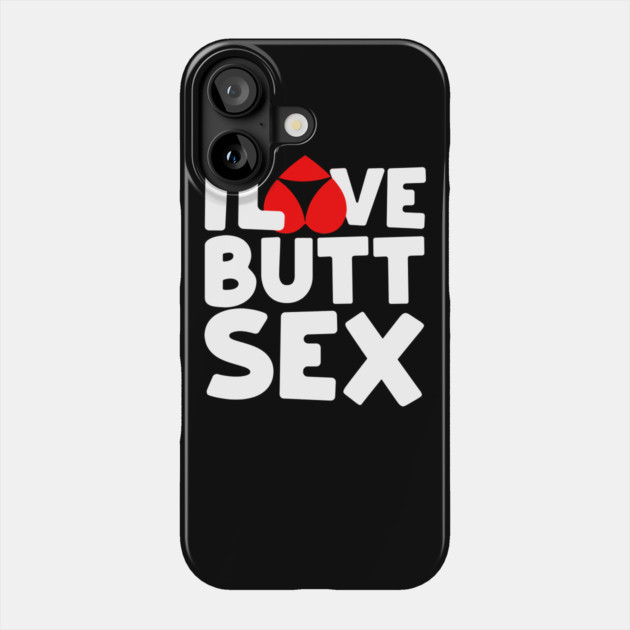 I Love Butt Sex Anal Sex Booty Hole Phone Case by belownormal