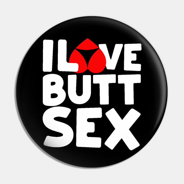 I Love Butt Sex Anal Sex Booty Hole Pin by belownormal