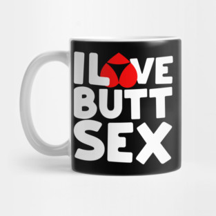 I Love Butt Sex Anal Sex Booty Hole Mug