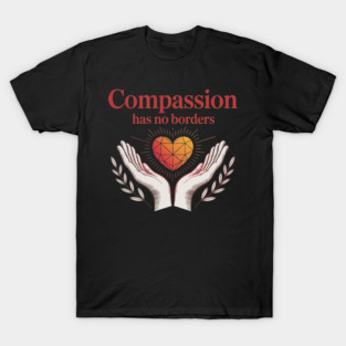 Compassion Has No Borders Heart and Hands T-Shirt
