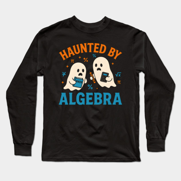 Haunted by Algebra Funny Ghost Halloween Math Student Gift Long Sleeve T-Shirt by MakerMind8.2