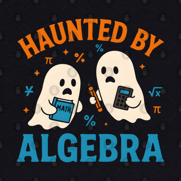 Haunted by Algebra Funny Ghost Halloween Math Student Gift by MakerMind8.2