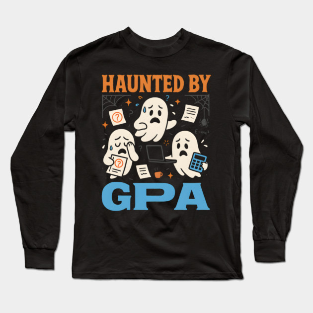 Haunted by GPA Funny Ghost Halloween College Student Gift Long Sleeve T-Shirt by MakerMind8.2