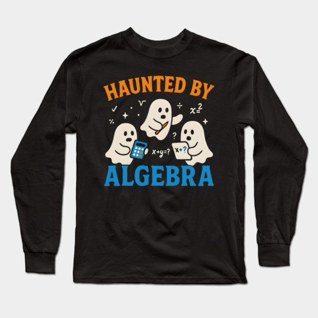Haunted by Algebra Funny Ghost Halloween Math Gift Long Sleeve T-Shirt by MakerMind8.2
